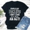 People Say I Act Like I Dont Care Its Not An Act Tee 1