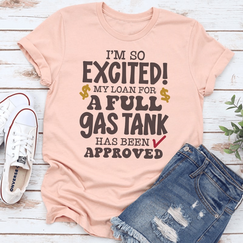 Im So Excited My Loan For A Full Gas Tank Has Been Approved Tee 0
