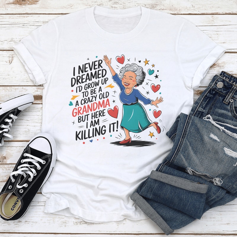 I Never Dreamed Id Grow Up To Be A A Crazy Old Grandma Tee 2
