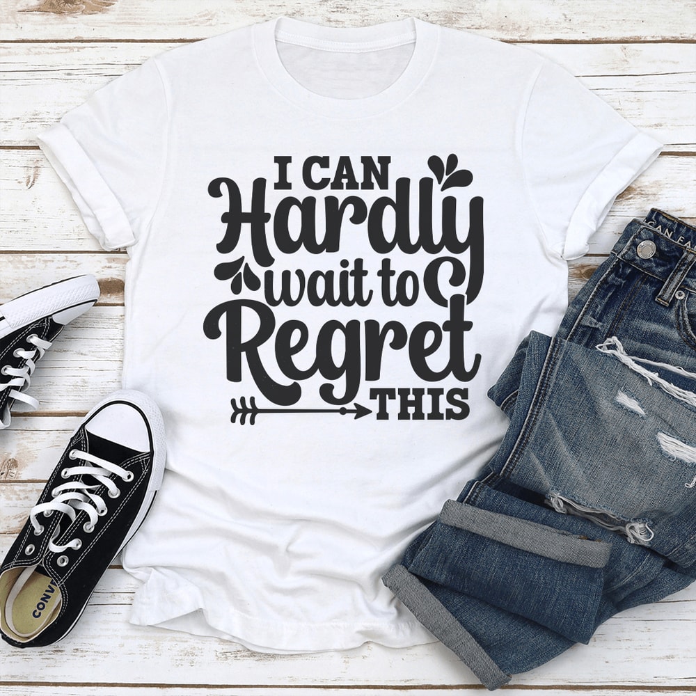 I Can Hardly Wait To Regret This Tee 1