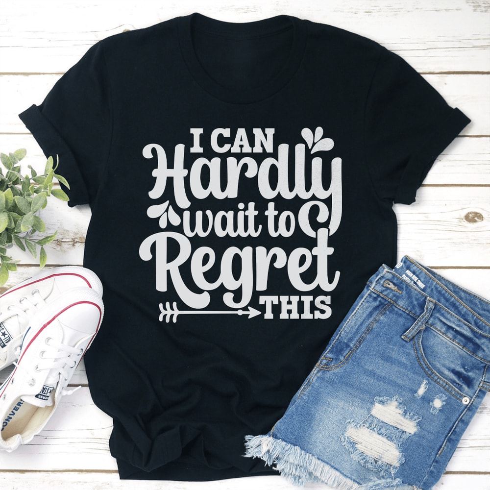I Can Hardly Wait To Regret This Tee 0