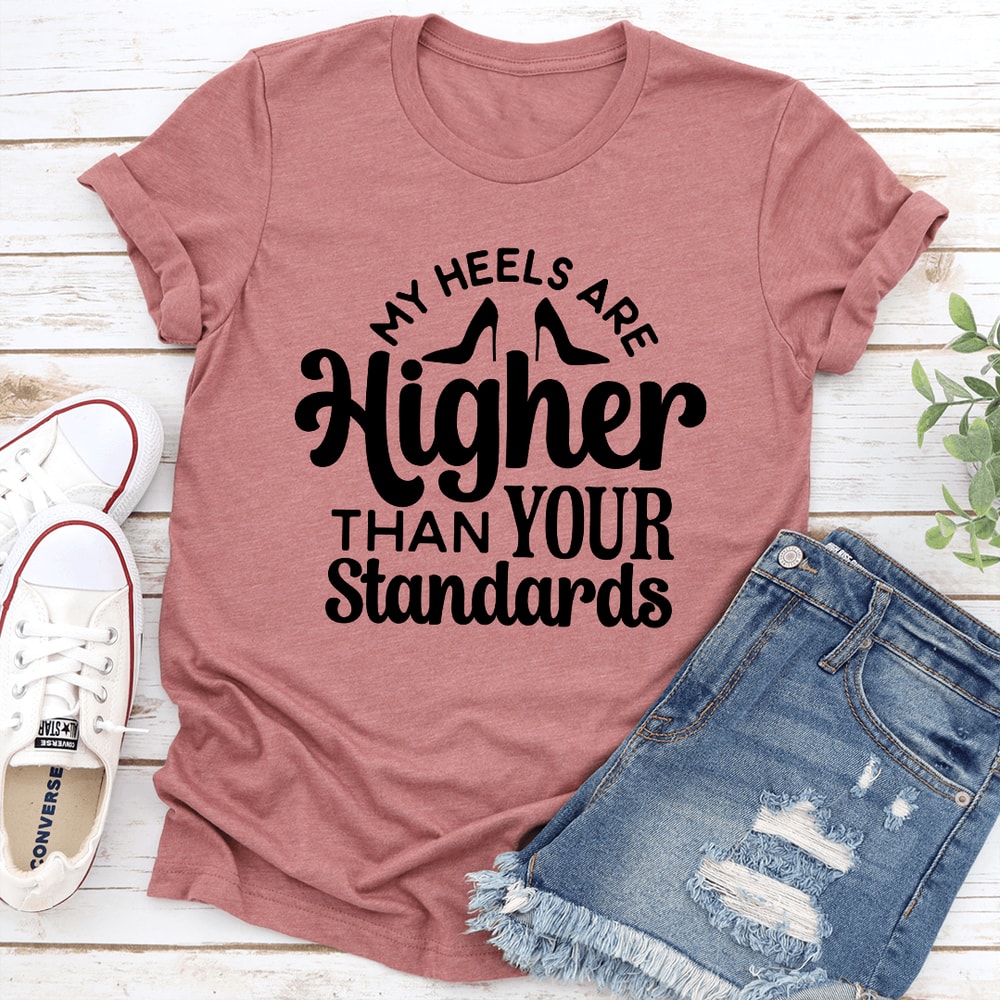 My Heels Are Higher Than Your Standards Tee 3