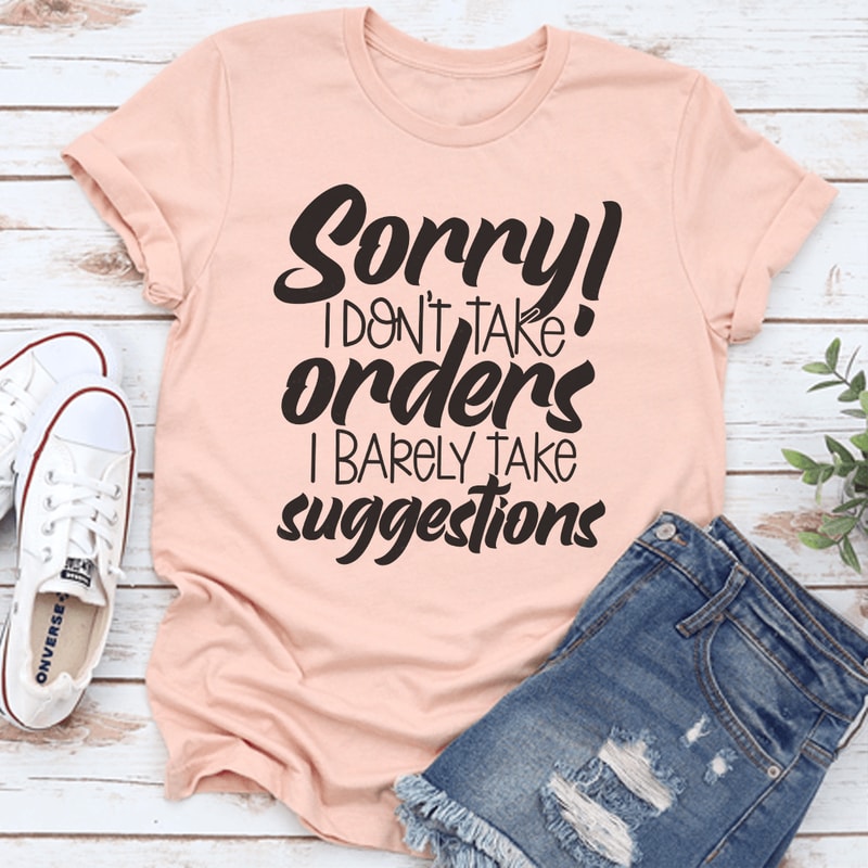 Sorry I Dont Take Orders I Barely Take Suggestions Tee 0