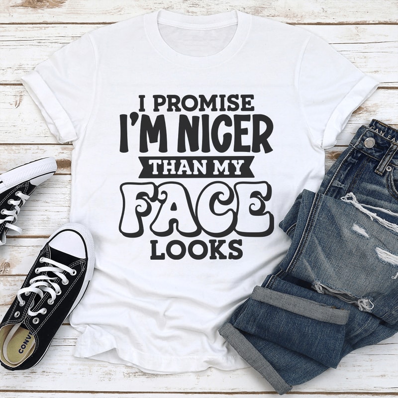 I Promise Im Nicer Than My Face Looks Tee 1