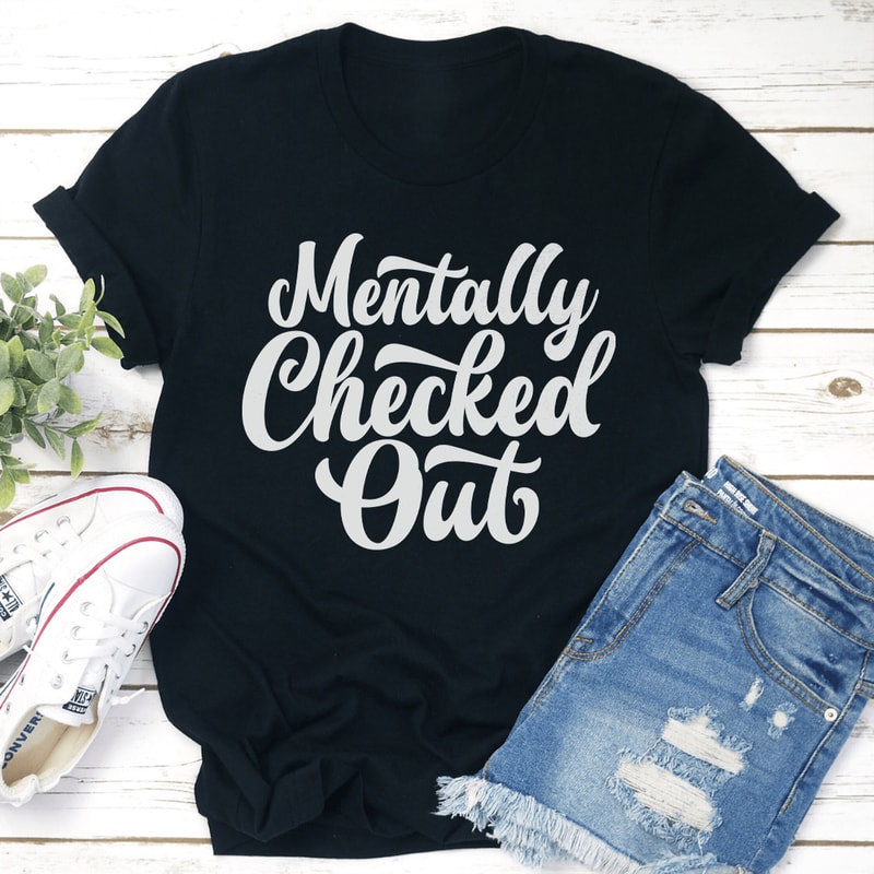Mentally Checked Out Tee 1