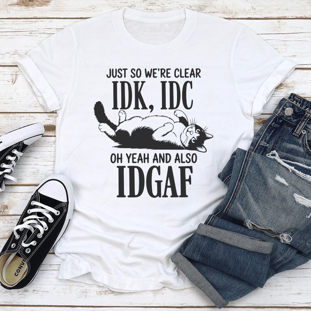 Just So Were Clear IDC Oh Yeah And Also IDGAF Tee 1