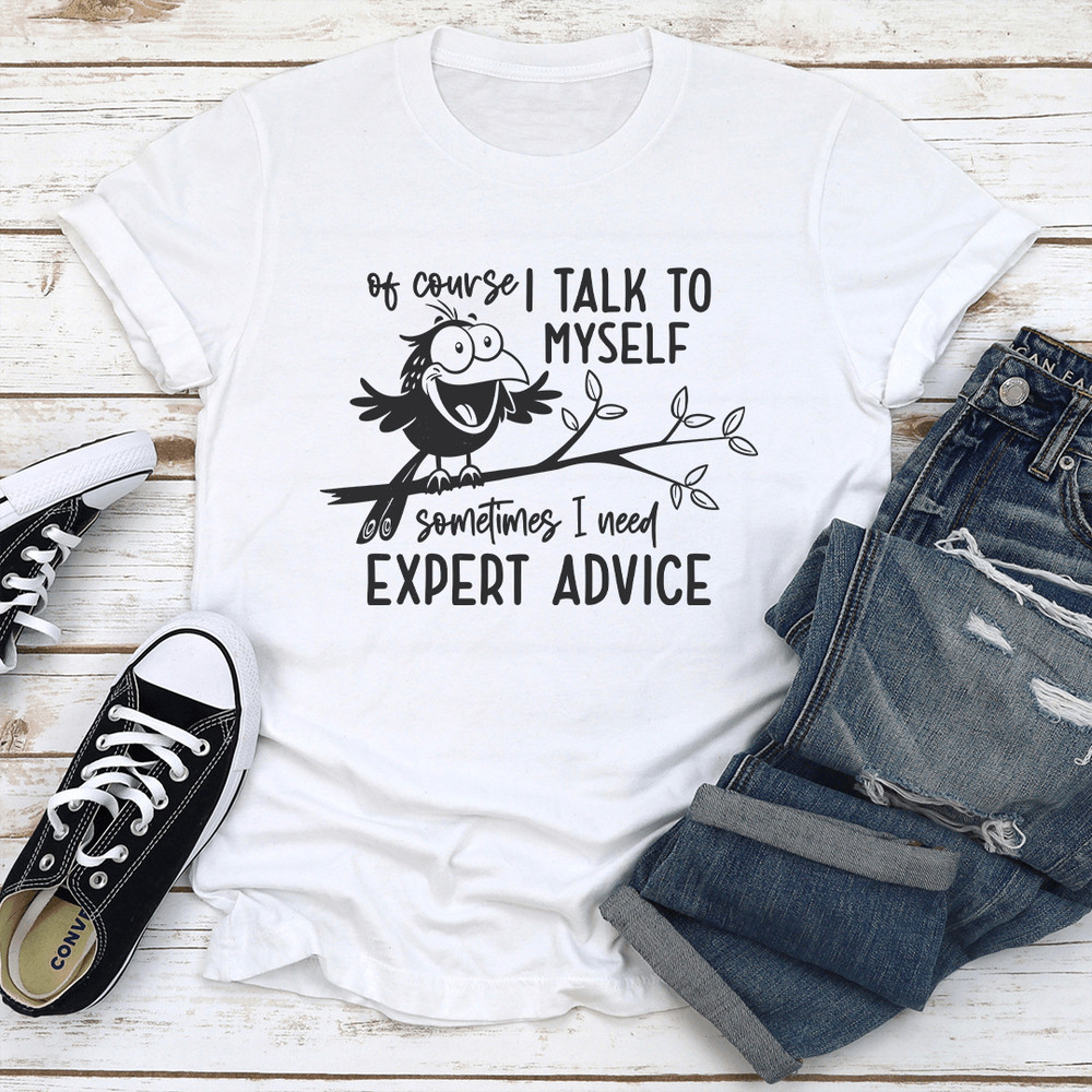 Of Course I Talk To Myself Sometimes I Need Expert Advice Tee 1