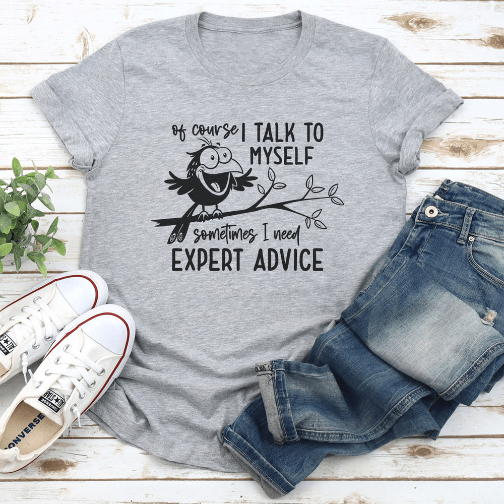 Of Course I Talk To Myself Sometimes I Need Expert Advice Tee 2