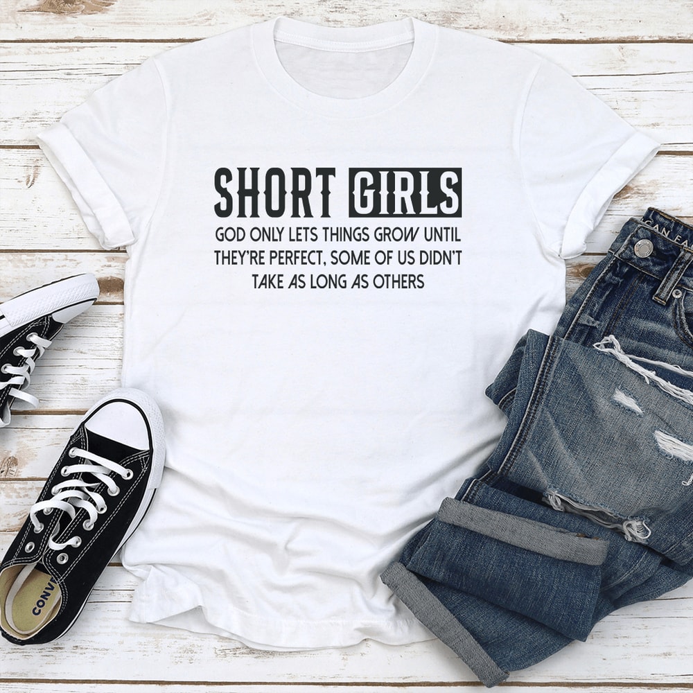 Short Girls God Only Lets Things Grow Until There Perfect Tee 1