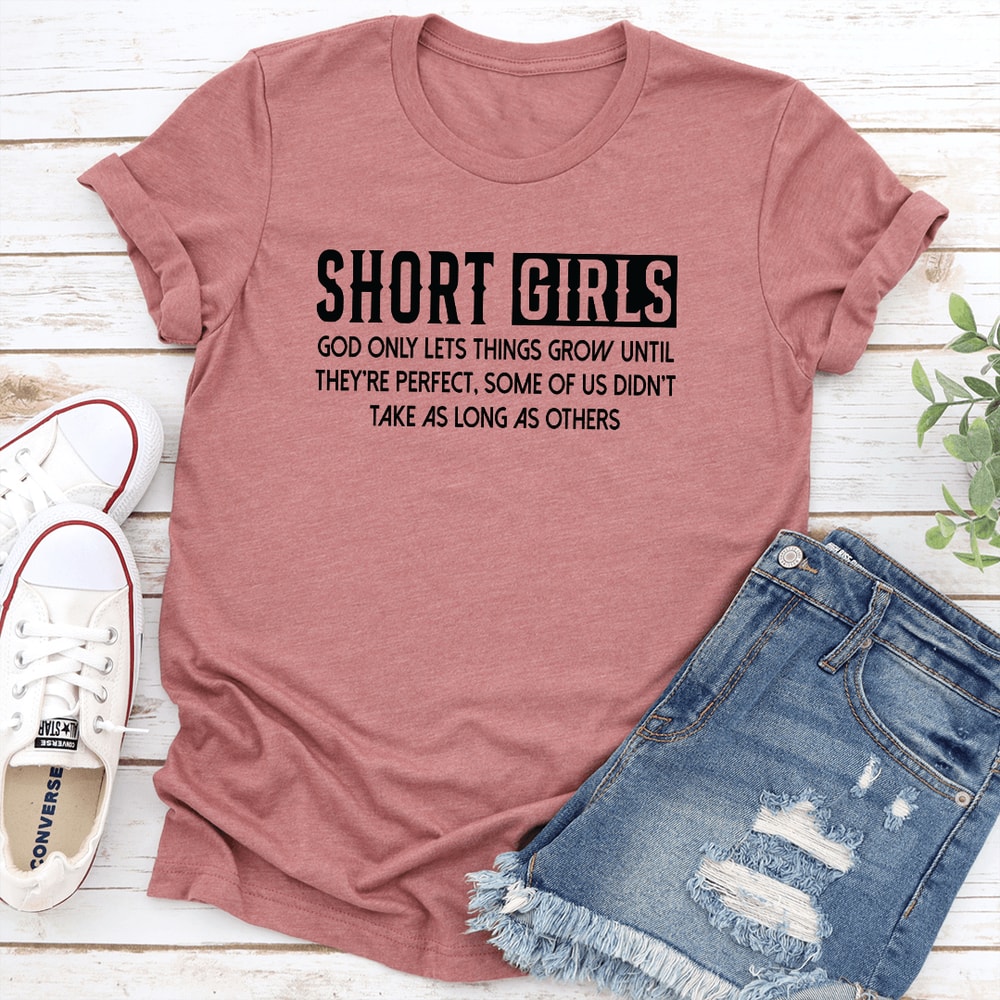 Short Girls God Only Lets Things Grow Until There Perfect Tee 3