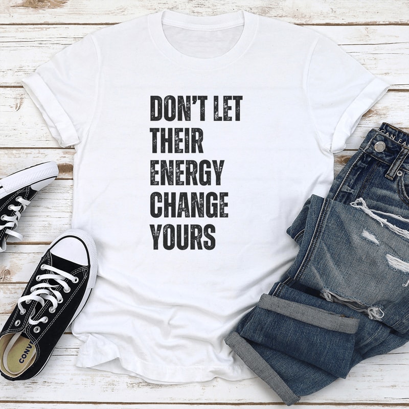 Dont Let Their Energy Change Yours Tee 1