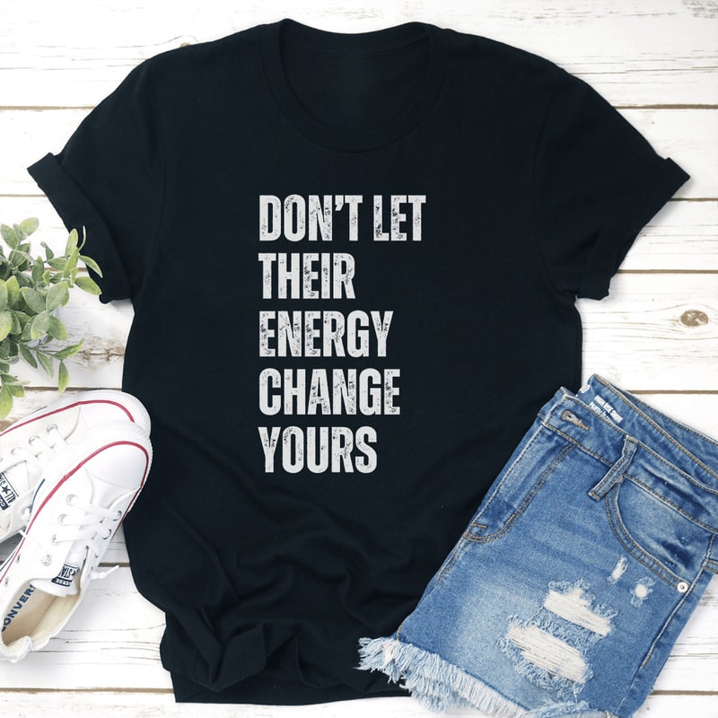 Dont Let Their Energy Change Yours Tee 3