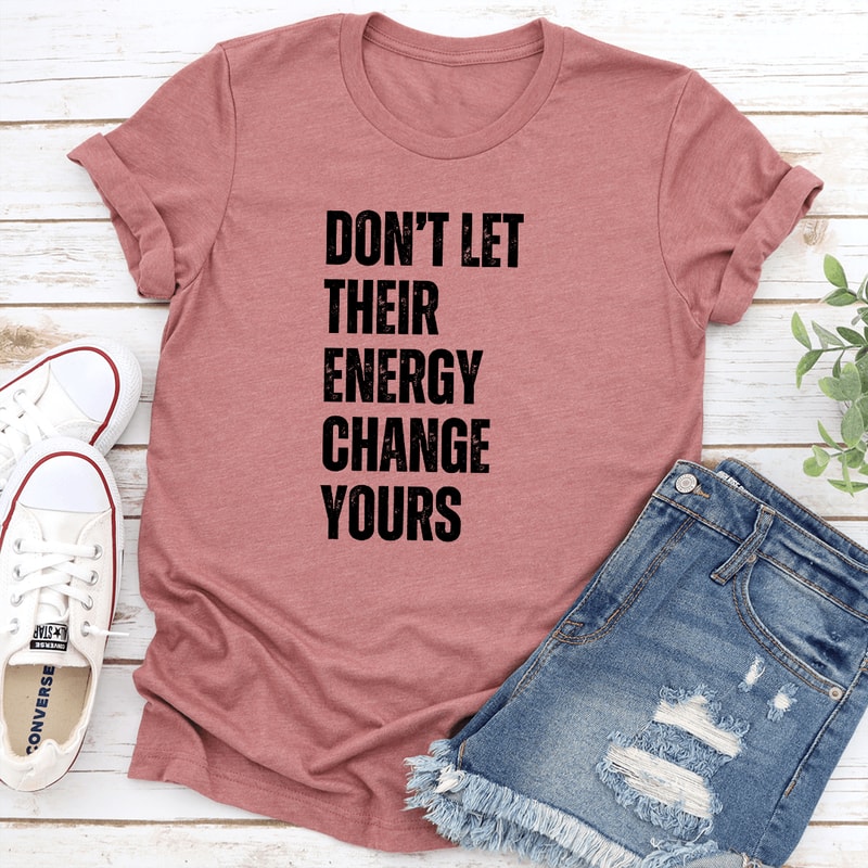 Dont Let Their Energy Change Yours Tee 0