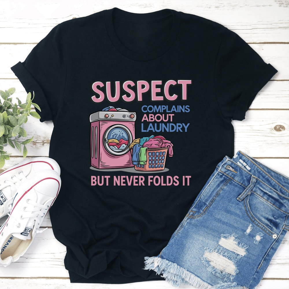 Suspect Complains About Laundry But Never Folds It Tee 0