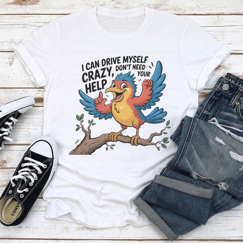 I Can Drive Myself Crazy Dont Need Your Help Tee 1