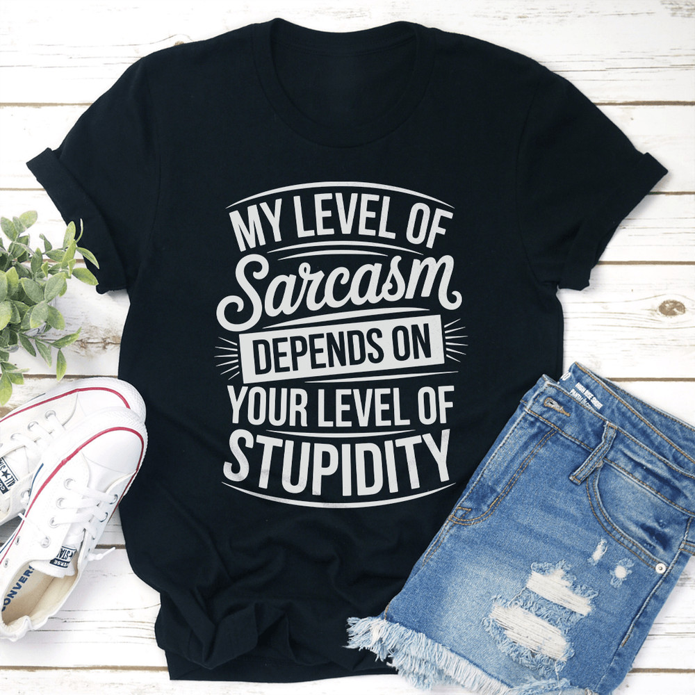My Level Of Sarcasm Depends On Your Level Of Stupidity Tee 0