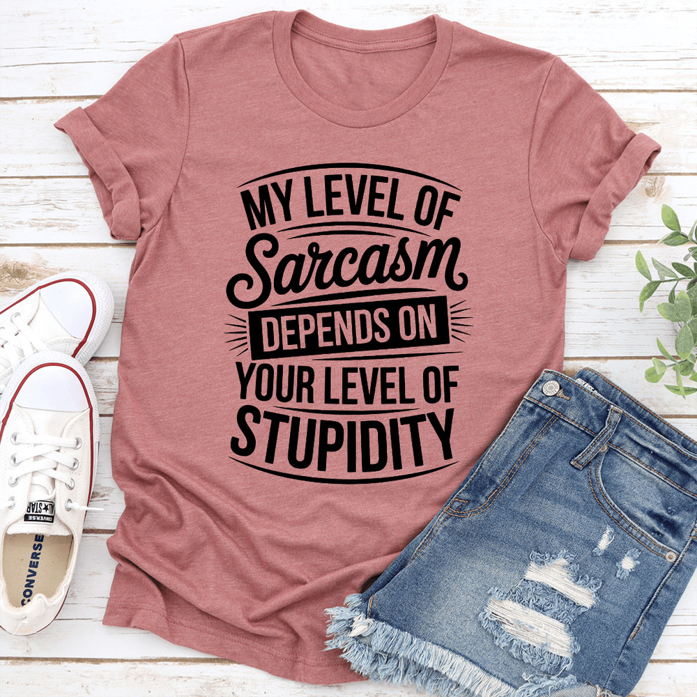My Level Of Sarcasm Depends On Your Level Of Stupidity Tee 1