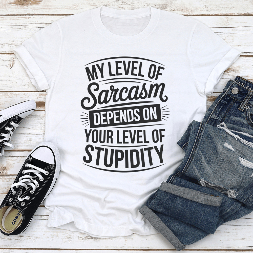 My Level Of Sarcasm Depends On Your Level Of Stupidity Tee 2