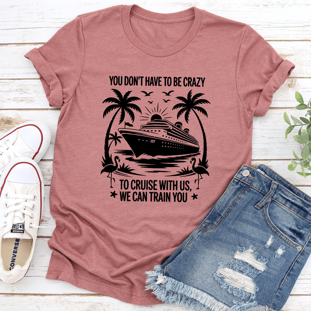 You Dont Have To Be Crazy To Cruise With Us Tee 2