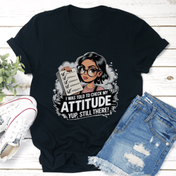i was told to check my attitude yup still there tee