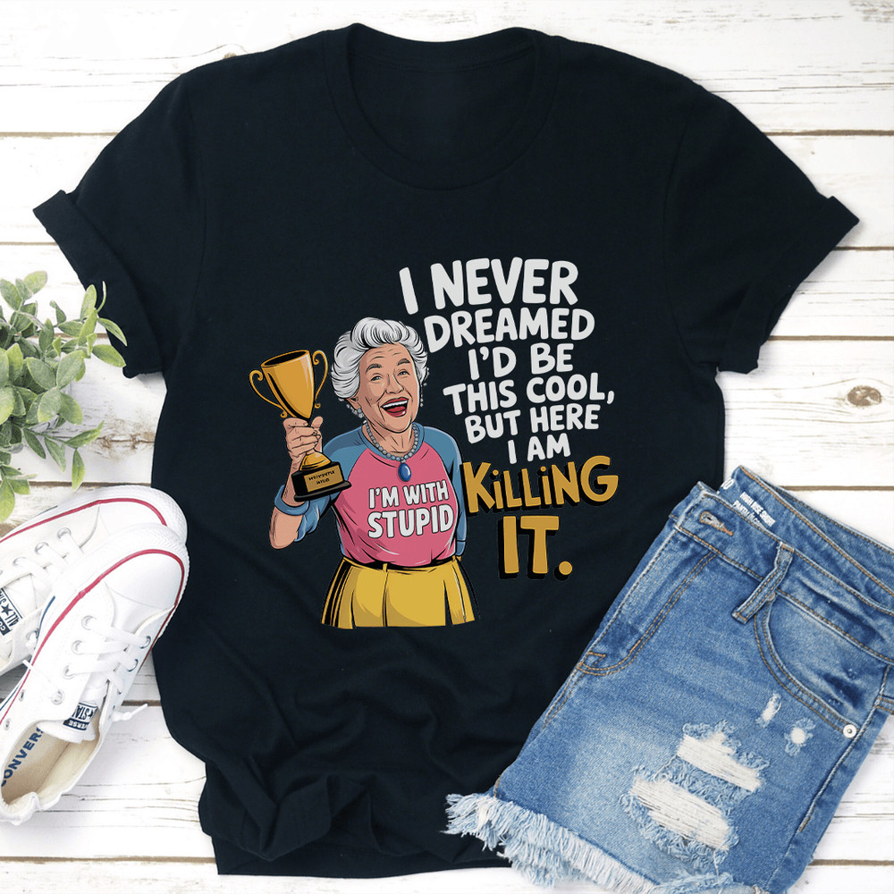 I Never Dreamed Id Be This Cool Tee 0