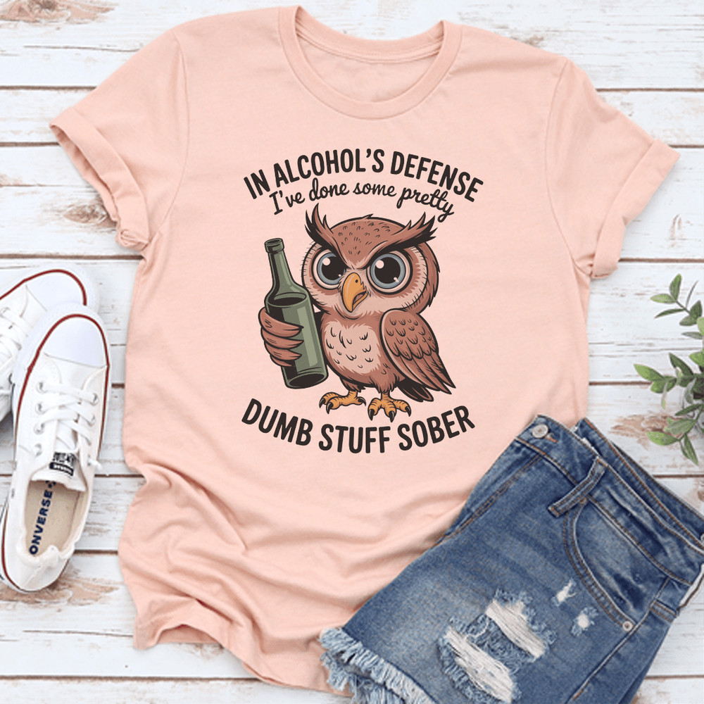 In Alcohols Defense Ive Done Some Pretty Dumb Stuff Sober Tee 0