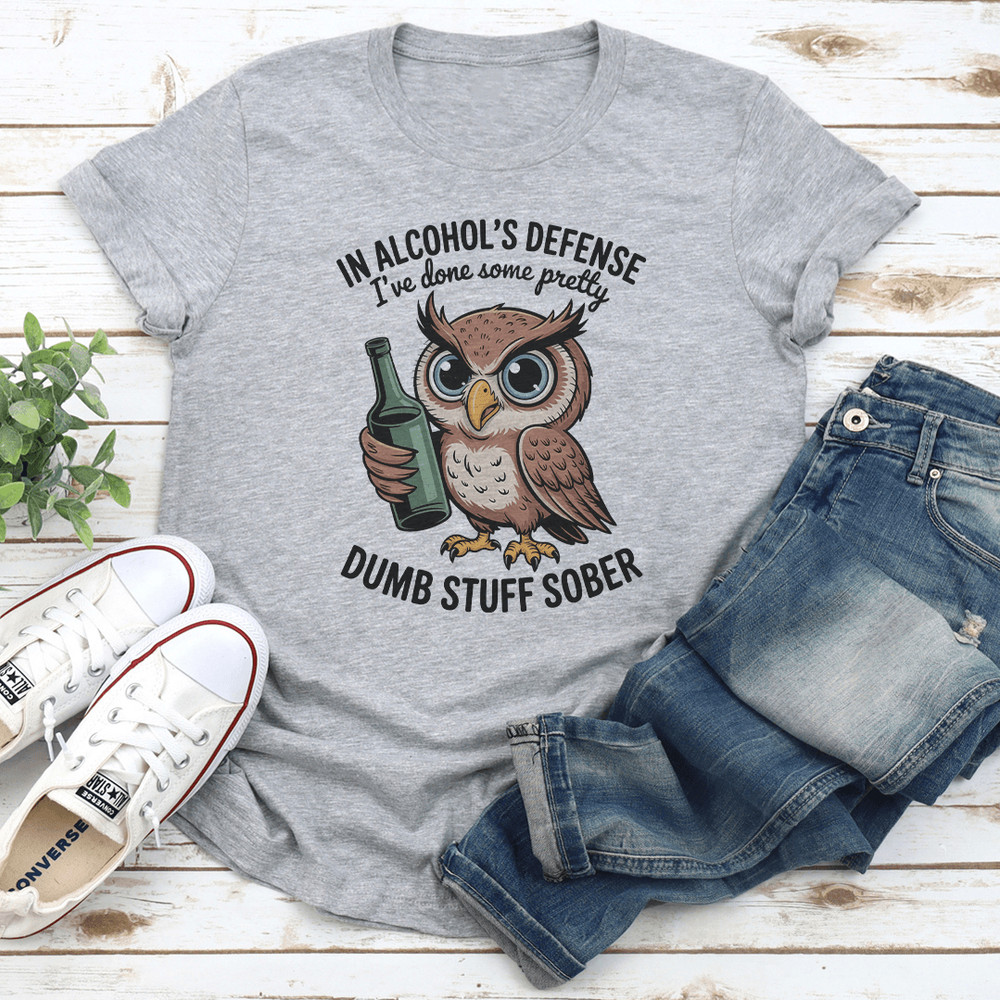 In Alcohols Defense Ive Done Some Pretty Dumb Stuff Sober Tee 3