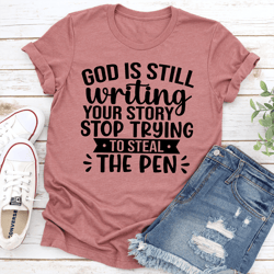 god is still writing your story stop trying to steal the pen tee