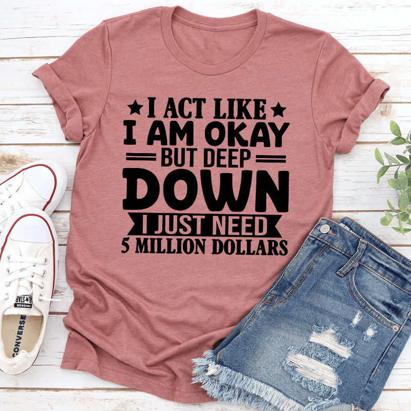 I Act Like I Am Okay But Deep Down Tee 0