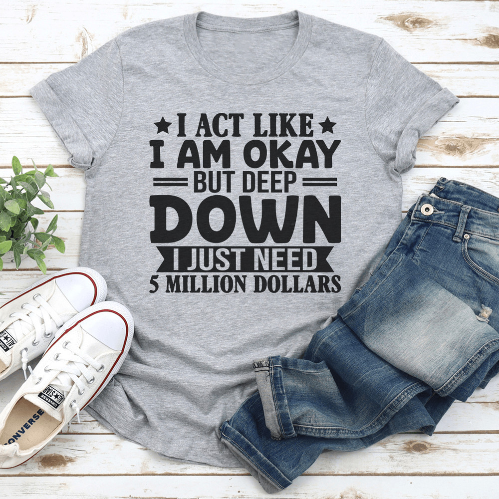 I Act Like I Am Okay But Deep Down Tee 3