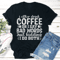 I Either Drink Coffee Or I Say Bad Words Just Kidding Tee 0