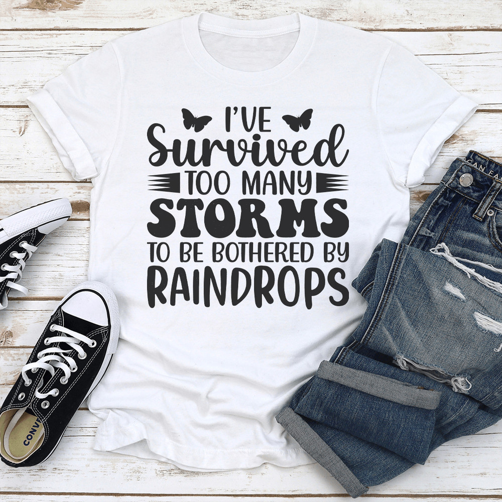 Ive Survived Too Many Storms To Be Bothered By Raindrop Tee 1