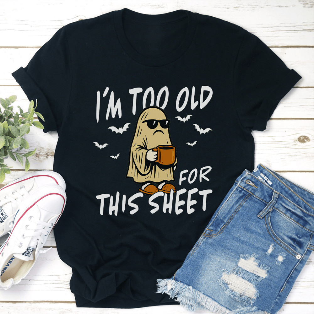 Im Too Old For This Sheet Tee 2