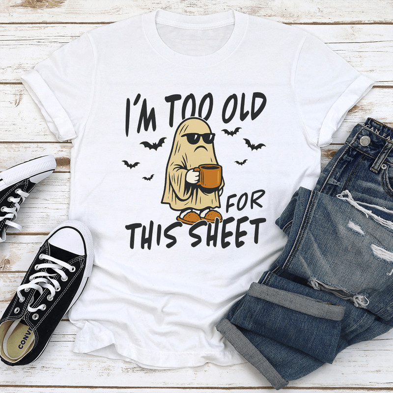 Im Too Old For This Sheet Tee 3