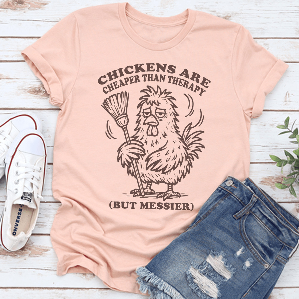 Chickens Are Cheaper Than Therapy But Messier Tee 2