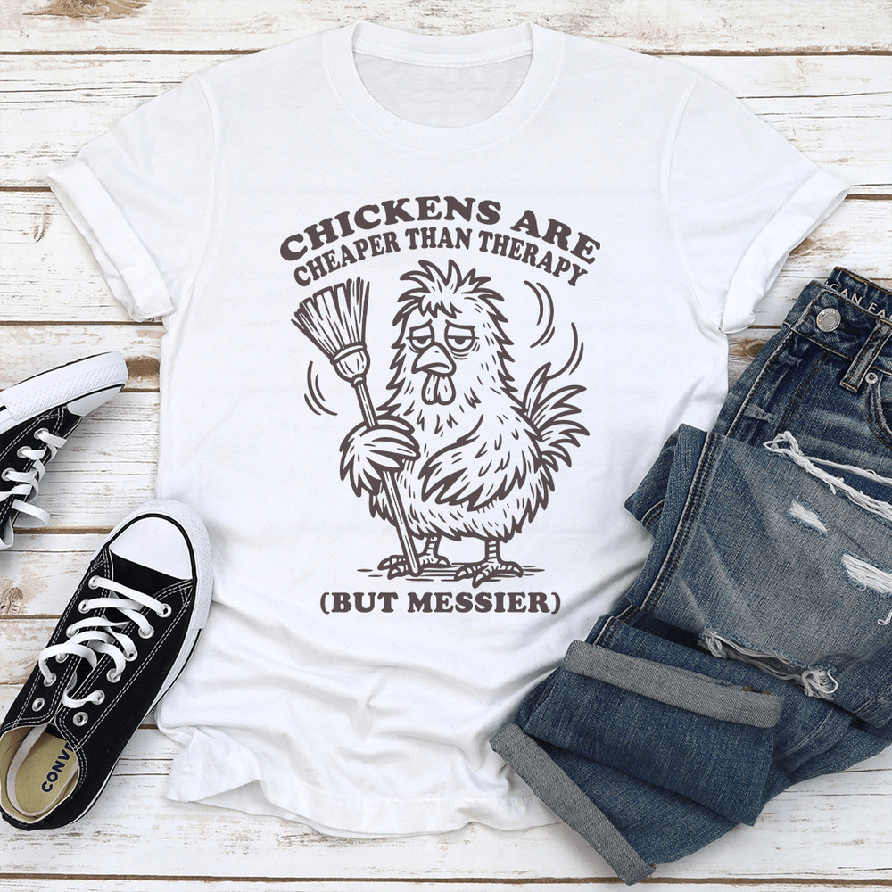 Chickens Are Cheaper Than Therapy But Messier Tee 3