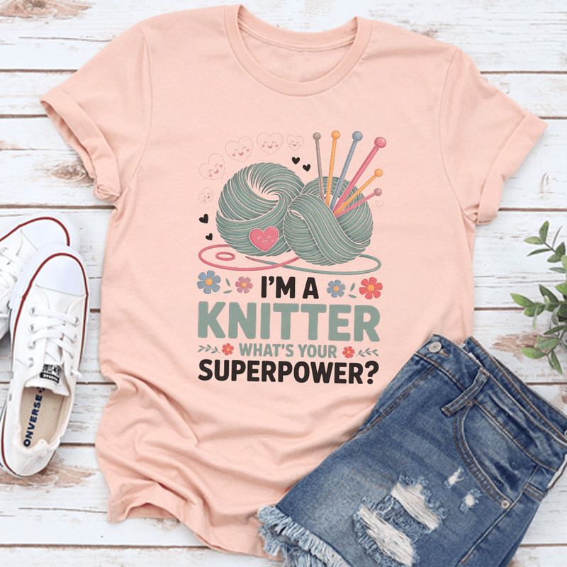 Im A Knitter Whats Your Superpower Tee 1