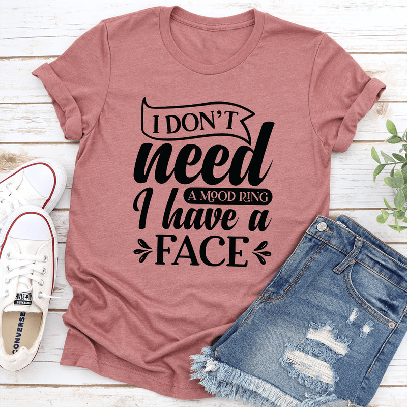 I Dont Need A Mood Ring I Have A Face Tee 2