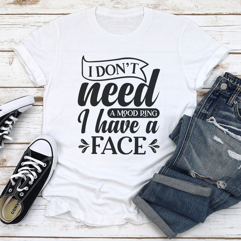 I Dont Need A Mood Ring I Have A Face Tee 0