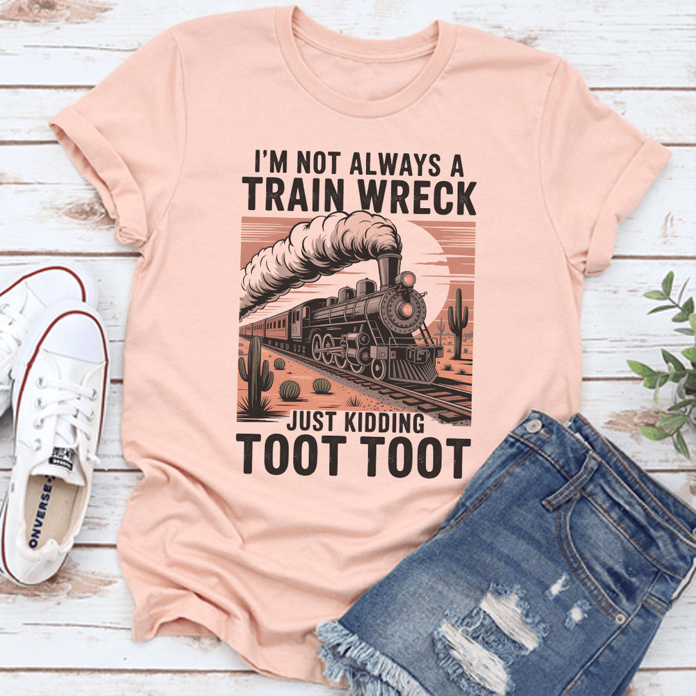 Im Not Always A Train Wreck Just Kidding Toot Toot Tee 0