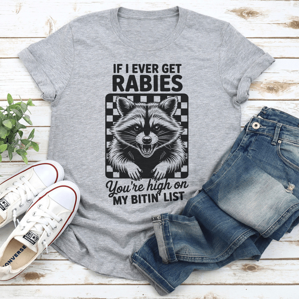 If I Ever Get Rabies Youre High On My Bitin List Tee 2