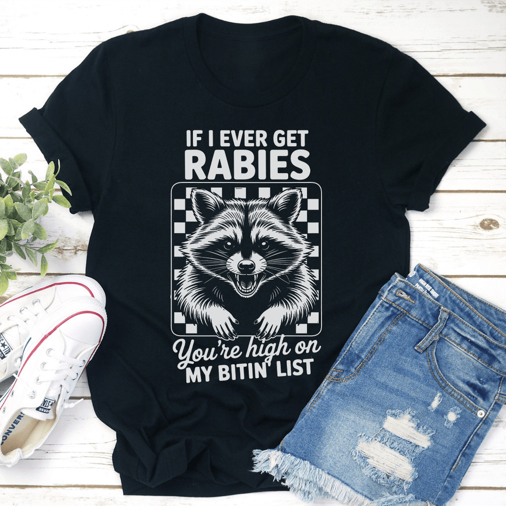 If I Ever Get Rabies Youre High On My Bitin List Tee 3