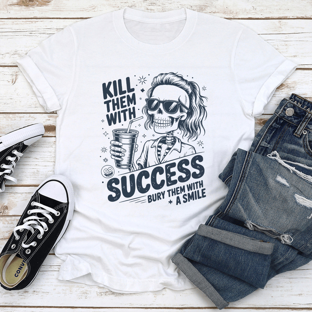 Kill Them With Success Bury Them With A Smile Tee 1