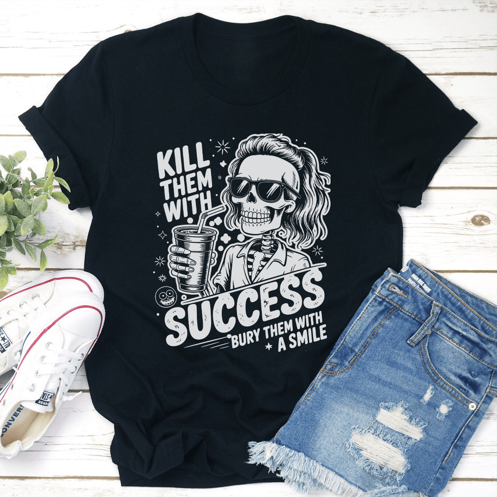 Kill Them With Success Bury Them With A Smile Tee 3