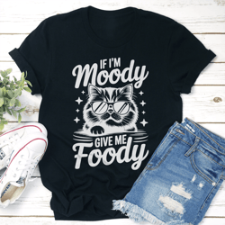 if i'm moody give me foody tee