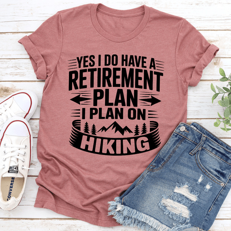 Yes I Do Have A Retirement Plan I Plan On Hiking Tee 1