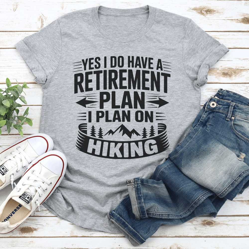 Yes I Do Have A Retirement Plan I Plan On Hiking Tee 2