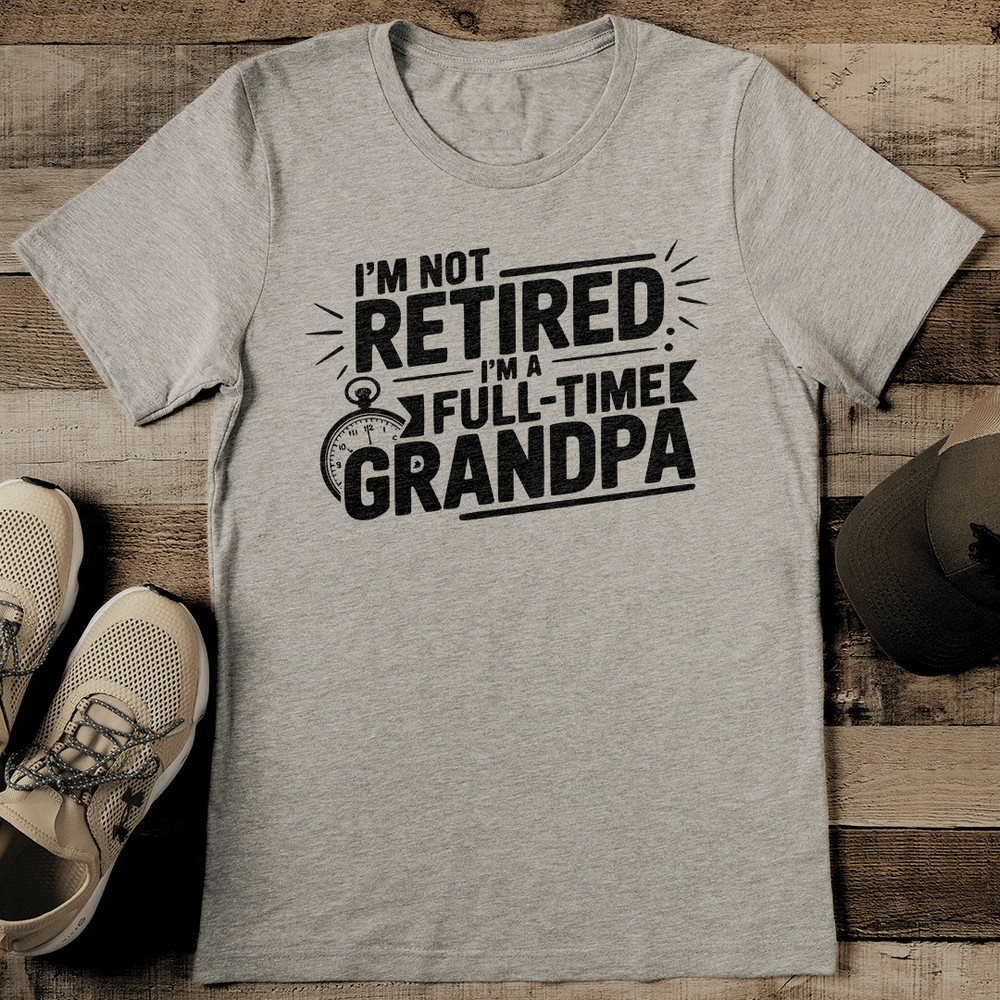 Im Not Retired Im A Full Time Grandpa Tee 2