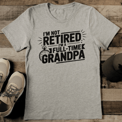 i'm not retired i'm a full time grandpa tee