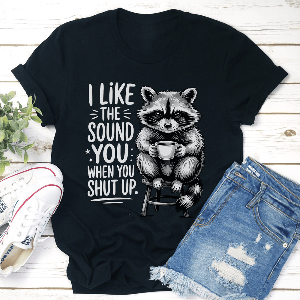 I Like The Sound You When Shut Up Tee 1